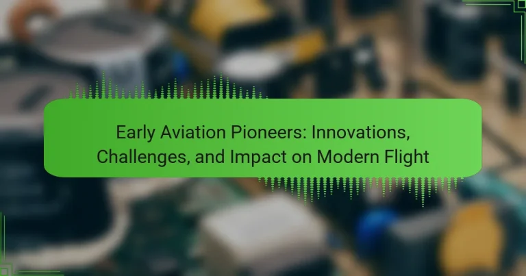 Early Aviation Pioneers: Innovations, Challenges, and Impact on Modern Flight