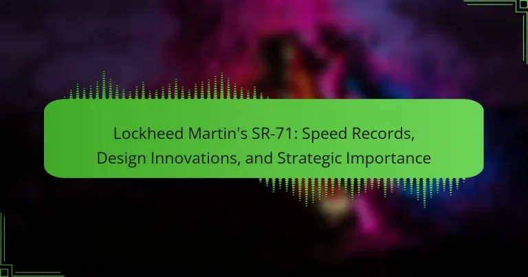 Lockheed Martin’s SR-71: Speed Records, Design Innovations, and Strategic Importance