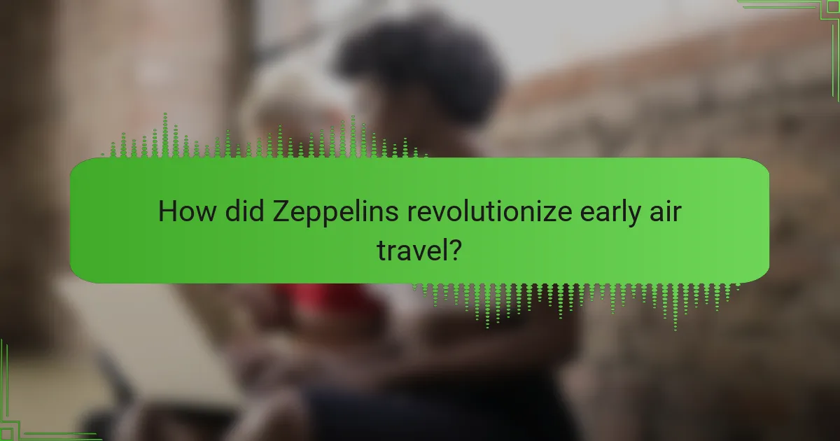 How did Zeppelins revolutionise early air travel?