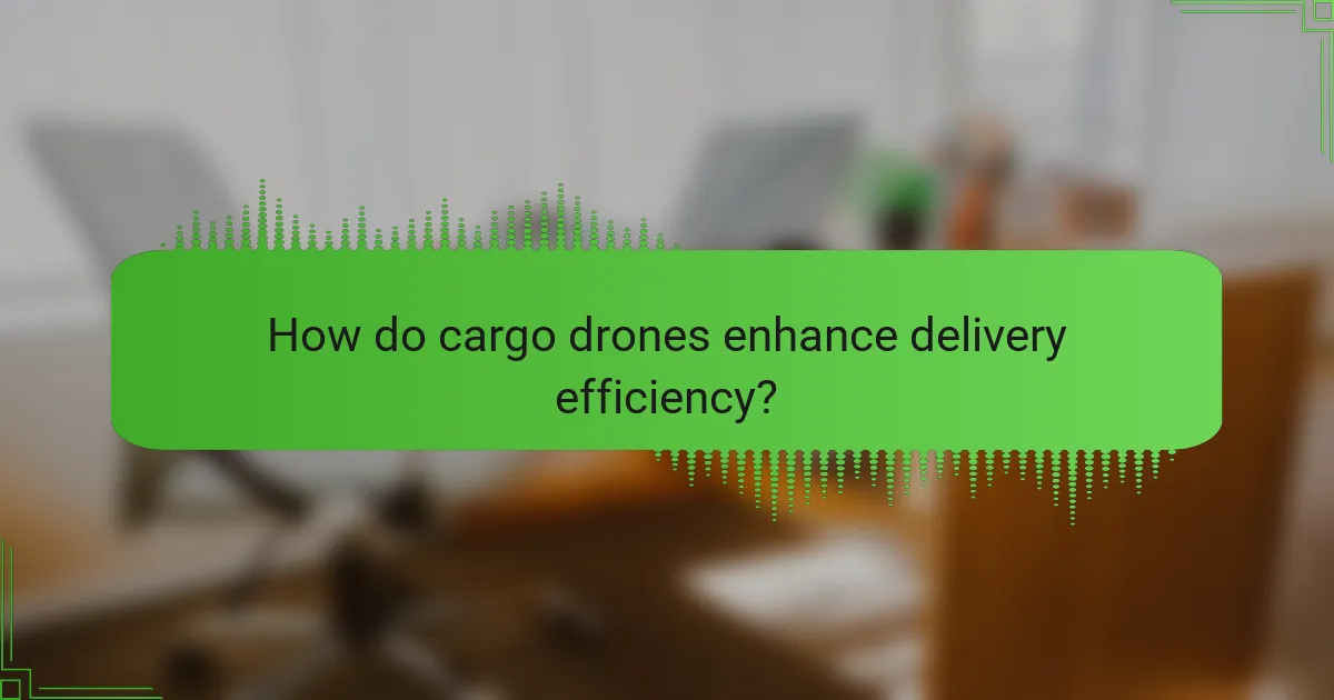 How do cargo drones enhance delivery efficiency?