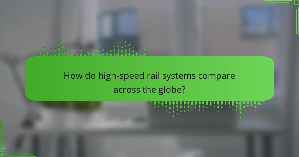 How do high-speed rail systems compare across the globe?