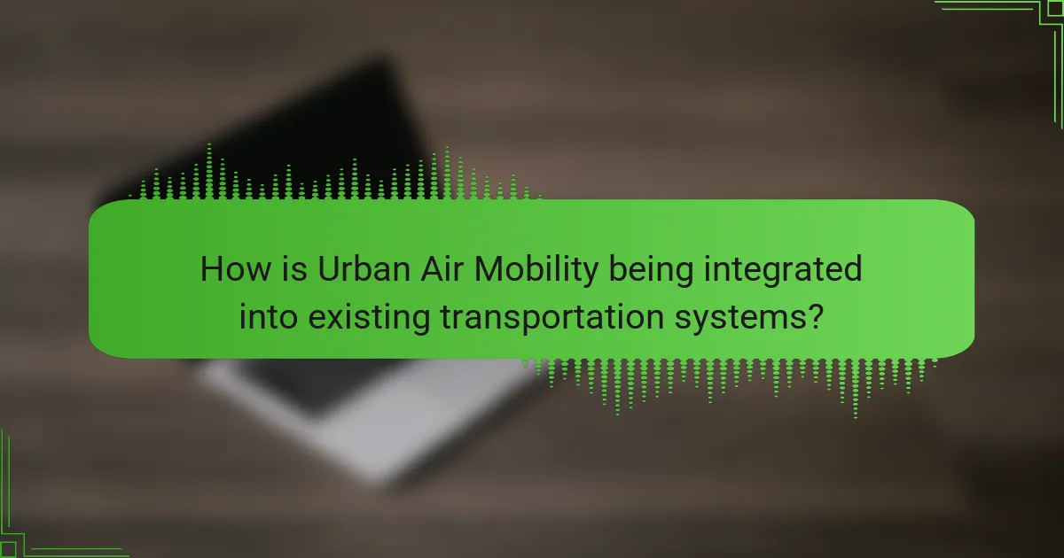 How is Urban Air Mobility being integrated into existing transportation systems?