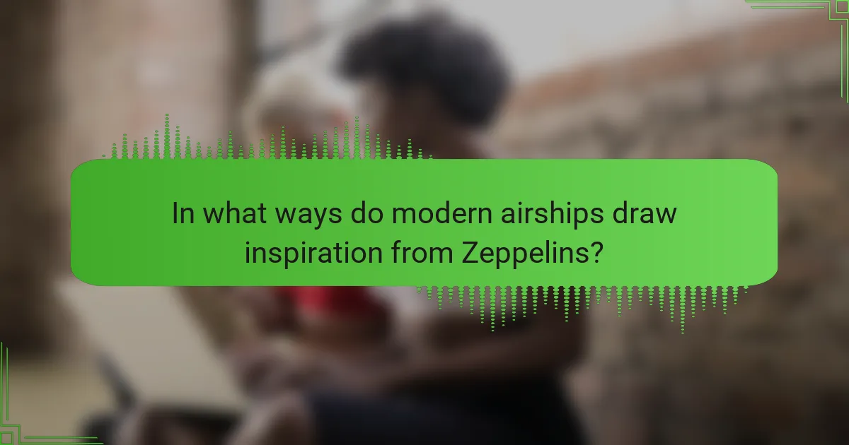 In what ways do modern airships draw inspiration from Zeppelins?