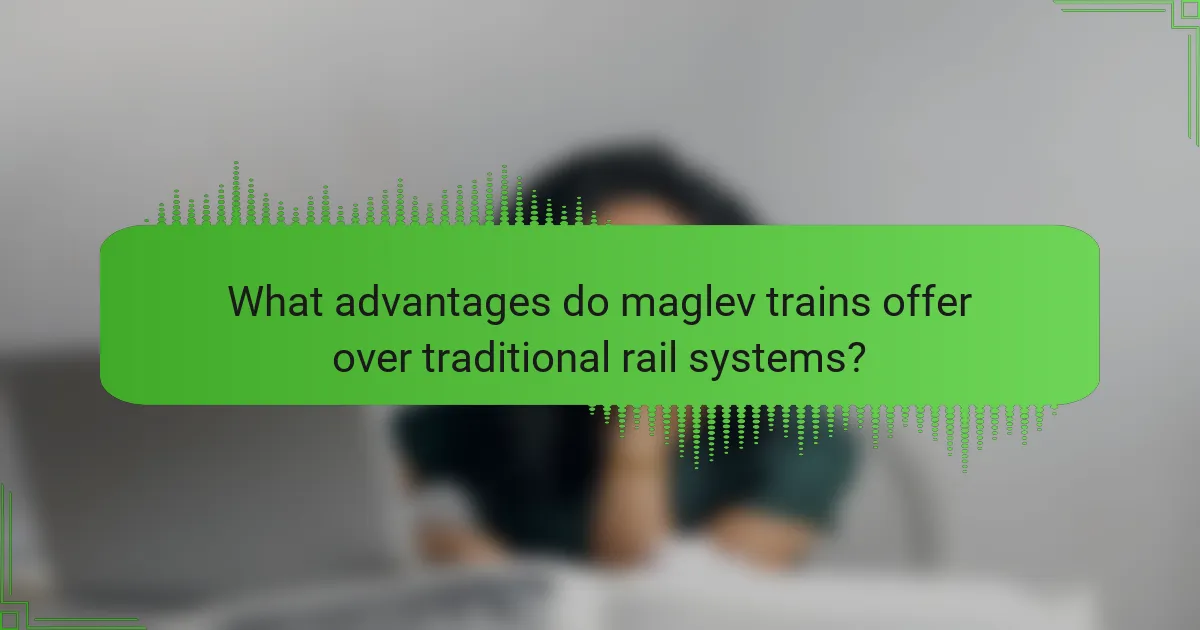 What advantages do maglev trains offer over traditional rail systems?