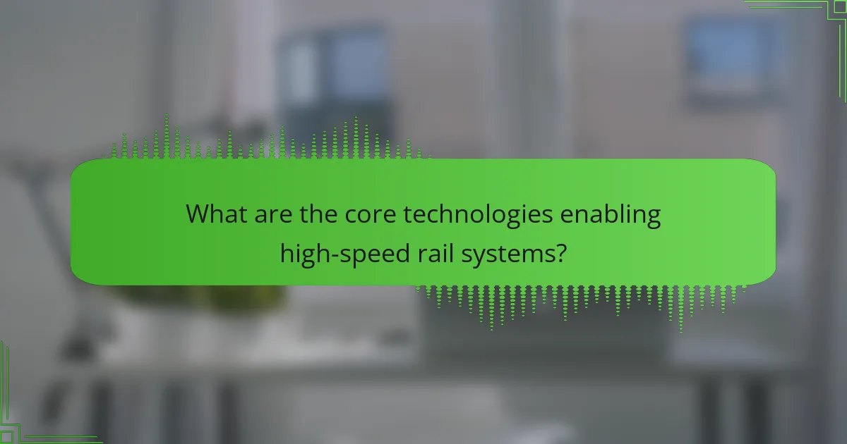 What are the core technologies enabling high-speed rail systems?