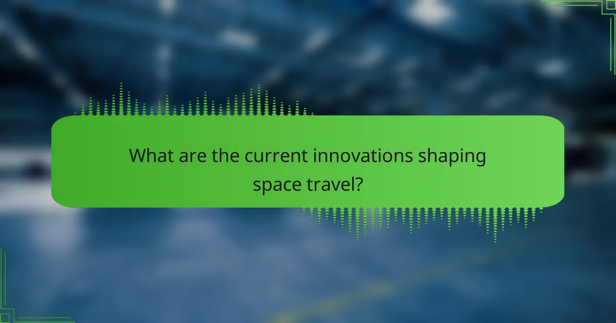 What are the current innovations shaping space travel?
