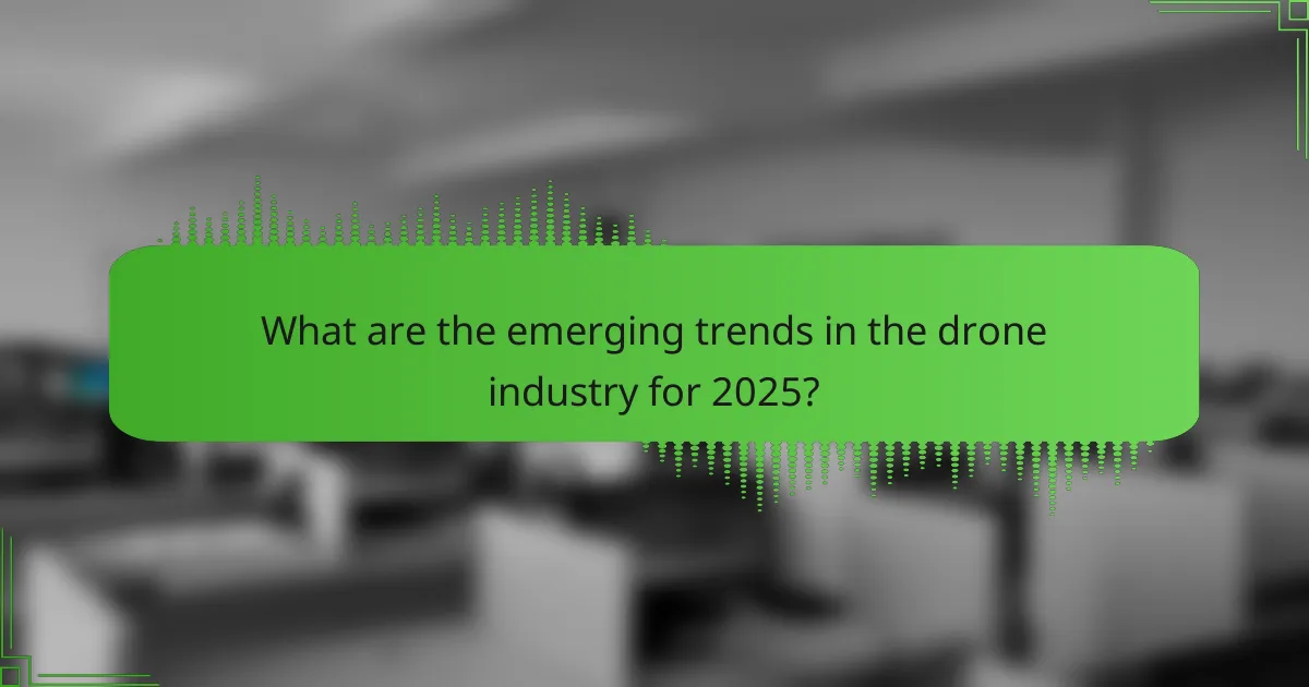 What are the emerging trends in the drone industry for 2025?