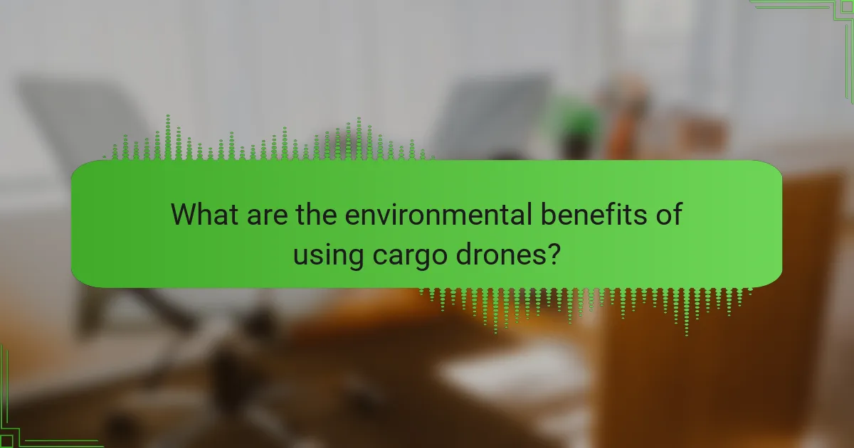What are the environmental benefits of using cargo drones?