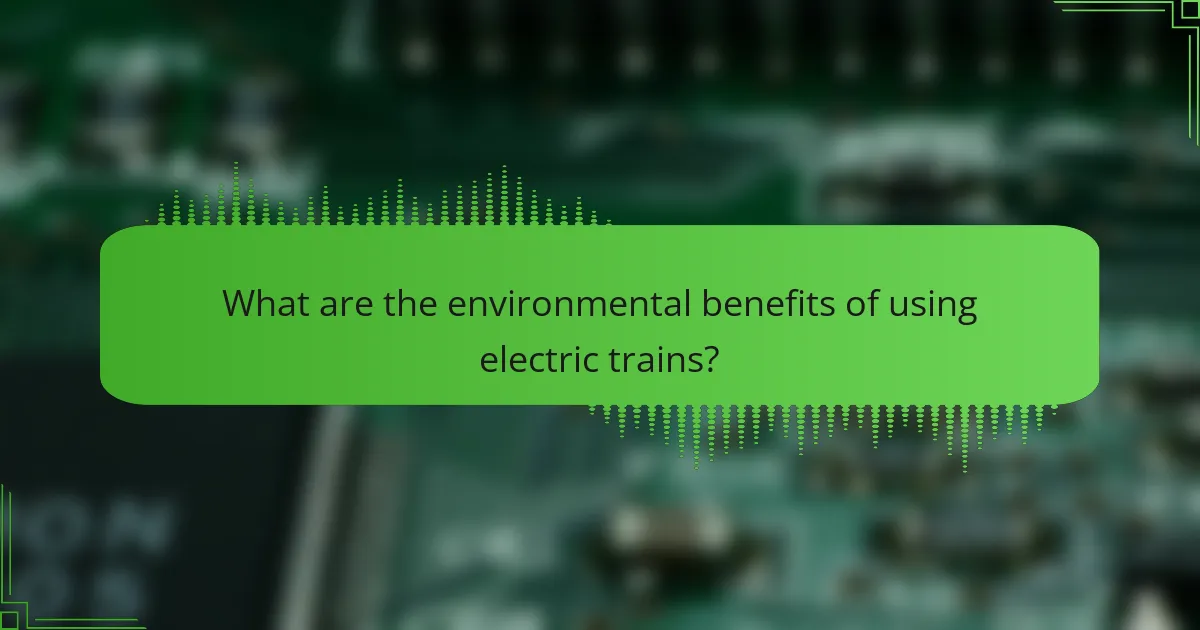 What are the environmental benefits of using electric trains?