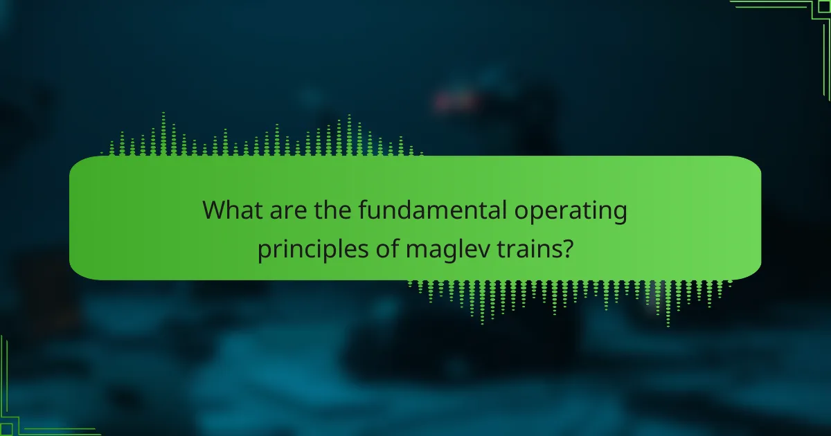 What are the fundamental operating principles of maglev trains?