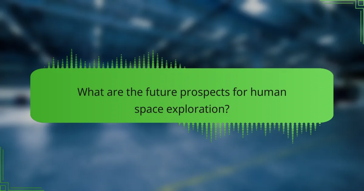 What are the future prospects for human space exploration?