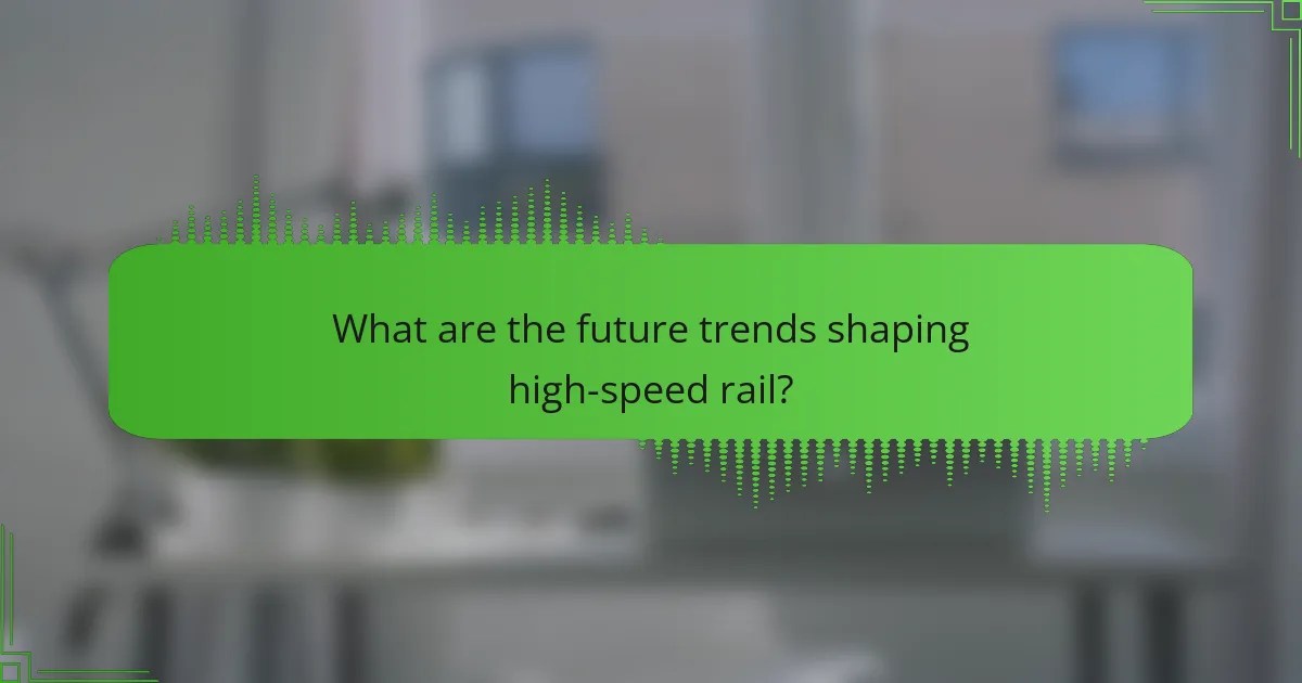 What are the future trends shaping high-speed rail?