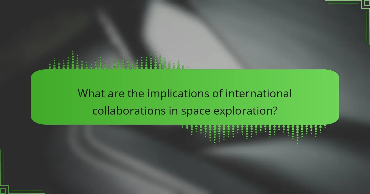 What are the implications of international collaborations in space exploration?