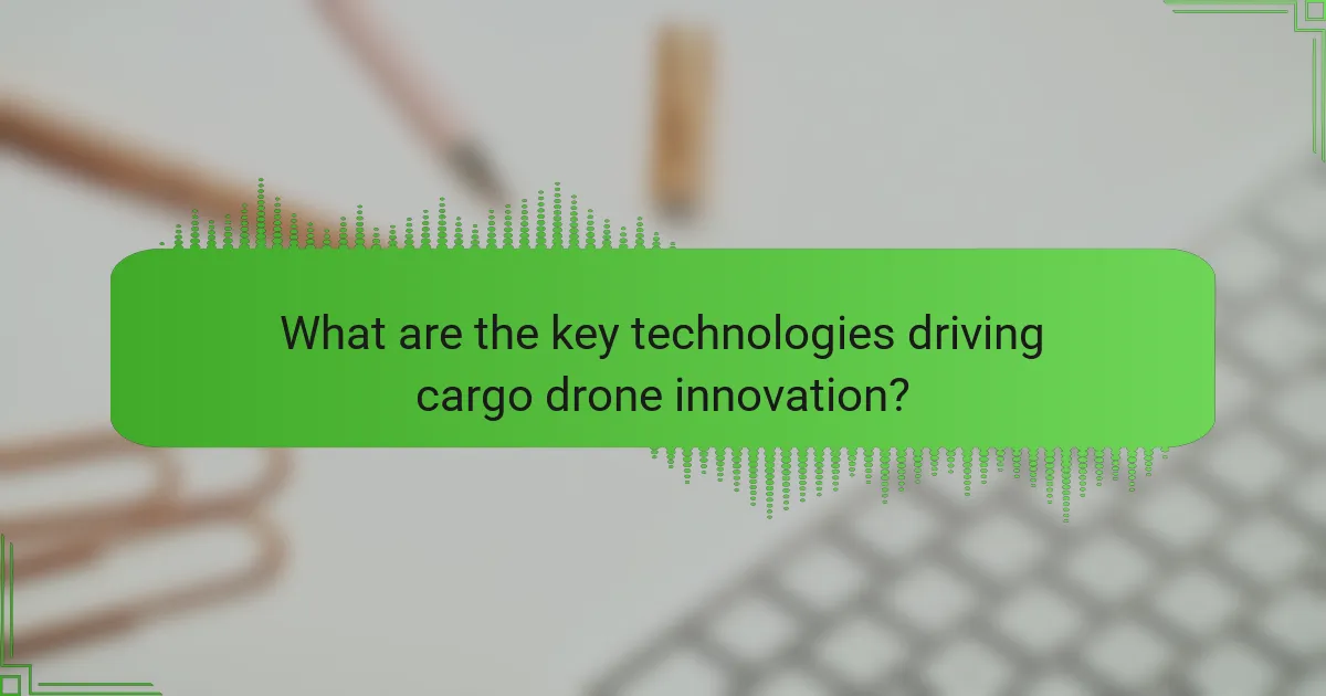 What are the key technologies driving cargo drone innovation?