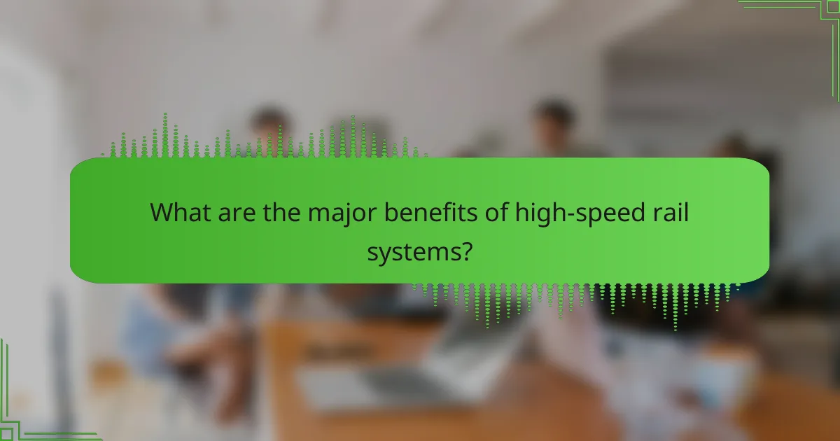 What are the major benefits of high-speed rail systems?