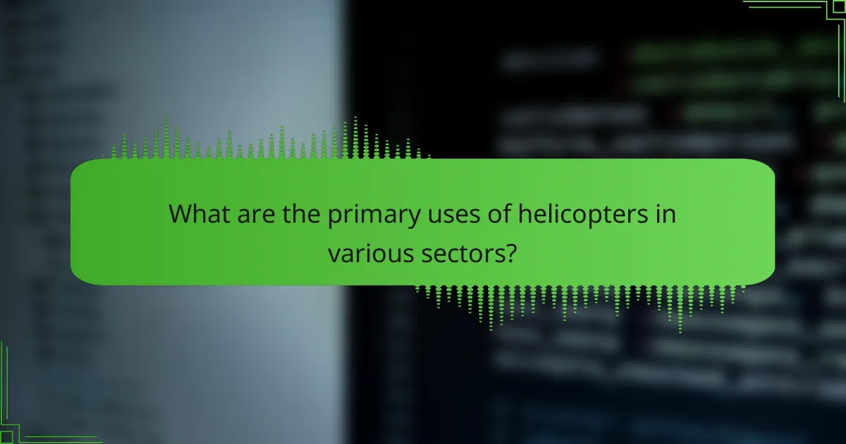 What are the primary uses of helicopters in various sectors?