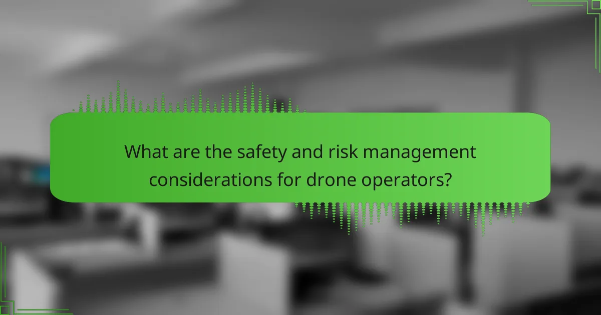 What are the safety and risk management considerations for drone operators?
