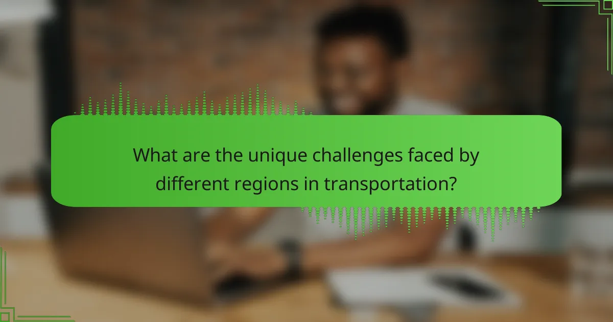 What are the unique challenges faced by different regions in transportation?