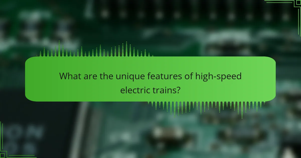 What are the unique features of high-speed electric trains?