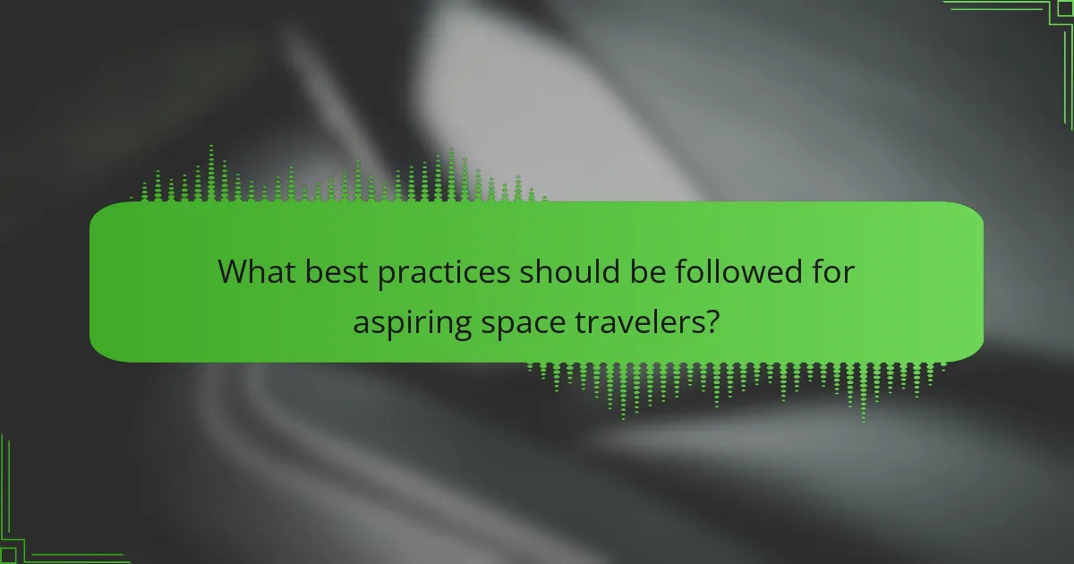 What best practices should be followed for aspiring space travellers?