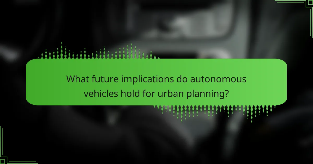 What future implications do autonomous vehicles hold for urban planning?