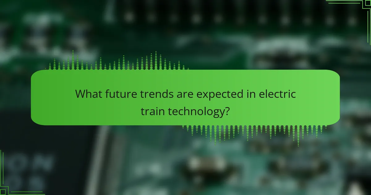 What future trends are expected in electric train technology?