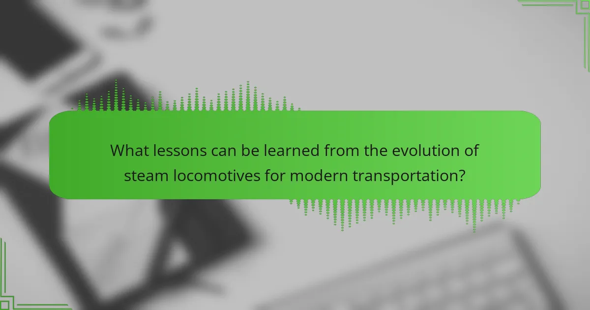 What lessons can be learned from the evolution of steam locomotives for modern transportation?