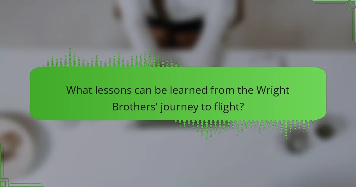 What lessons can be learned from the Wright Brothers' journey to flight?