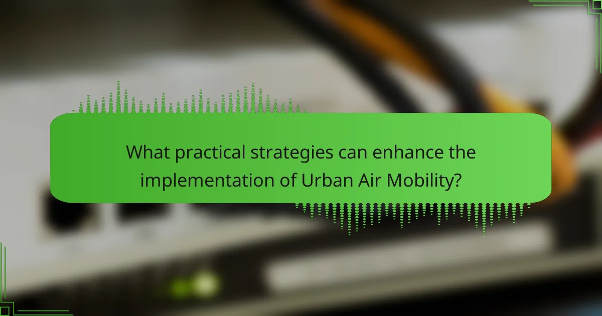 What practical strategies can enhance the implementation of Urban Air Mobility?