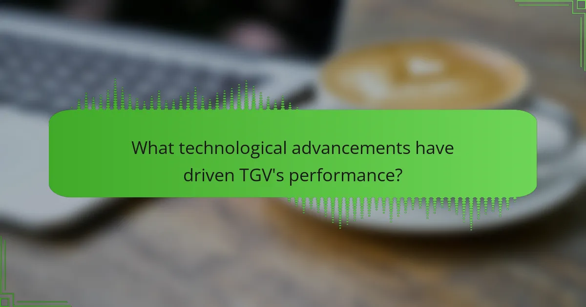 What technological advancements have driven TGV's performance?