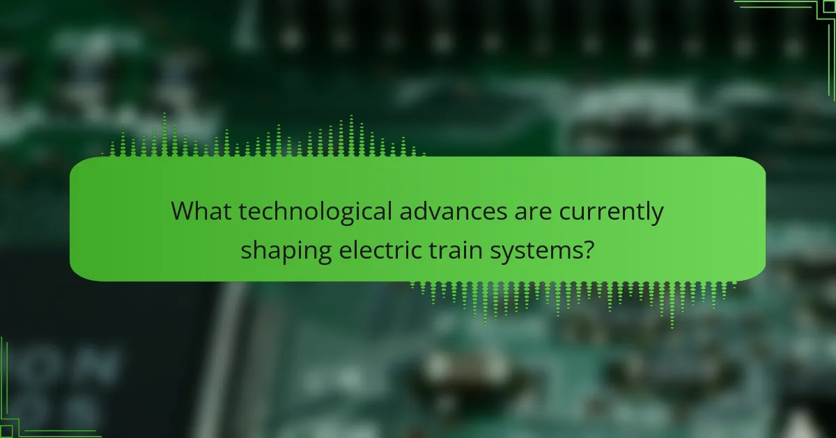 What technological advances are currently shaping electric train systems?