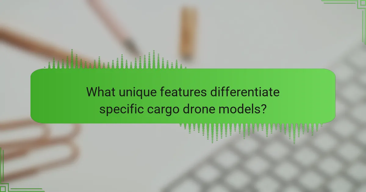 What unique features differentiate specific cargo drone models?