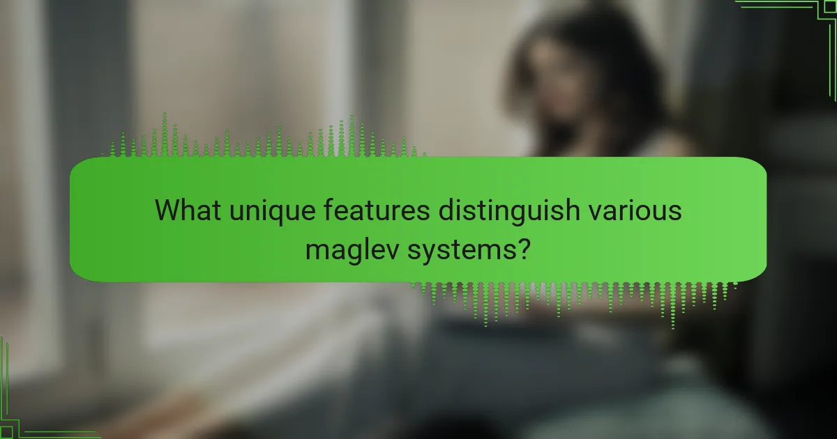 What unique features distinguish various maglev systems?