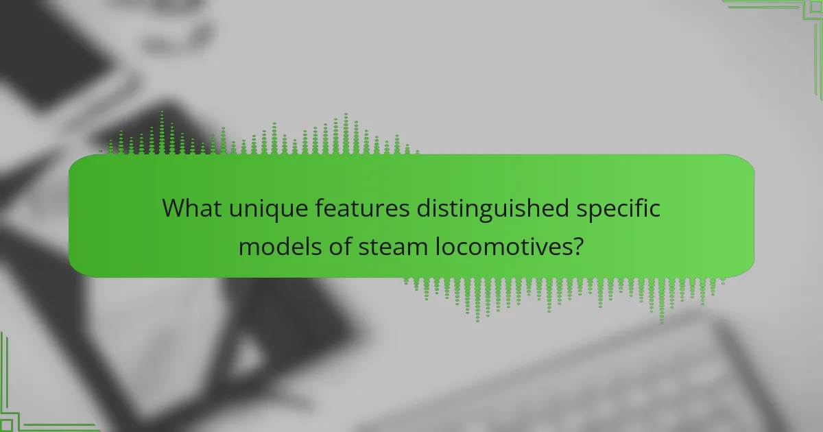What unique features distinguished specific models of steam locomotives?
