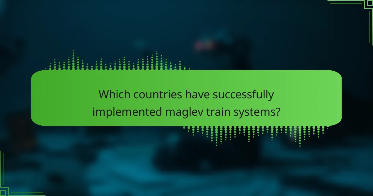 Which countries have successfully implemented maglev train systems?