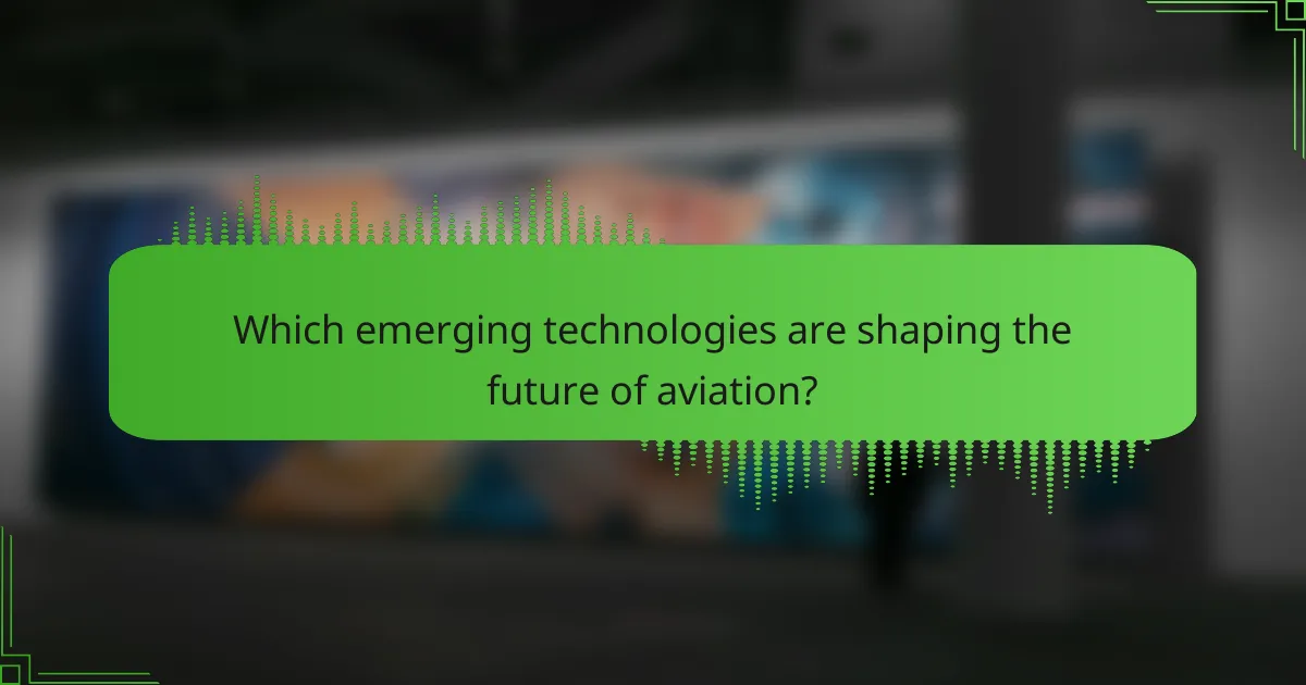 Which emerging technologies are shaping the future of aviation?