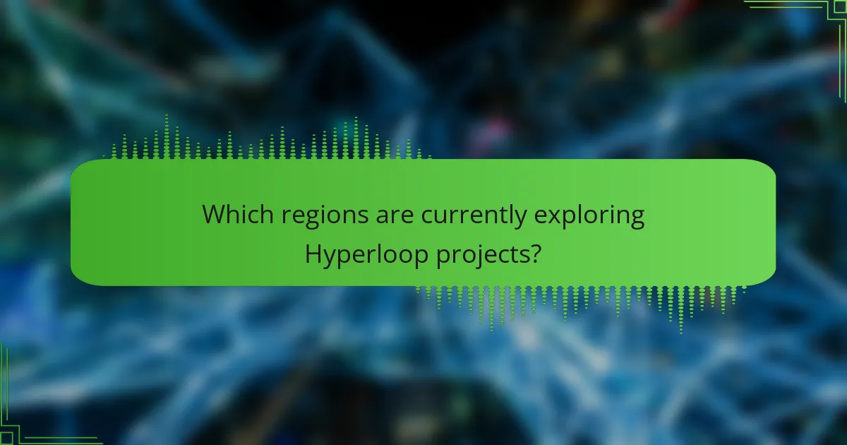 Which regions are currently exploring Hyperloop projects?