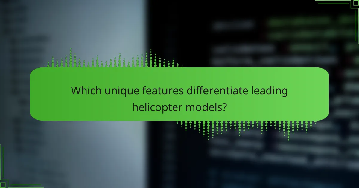 Which unique features differentiate leading helicopter models?