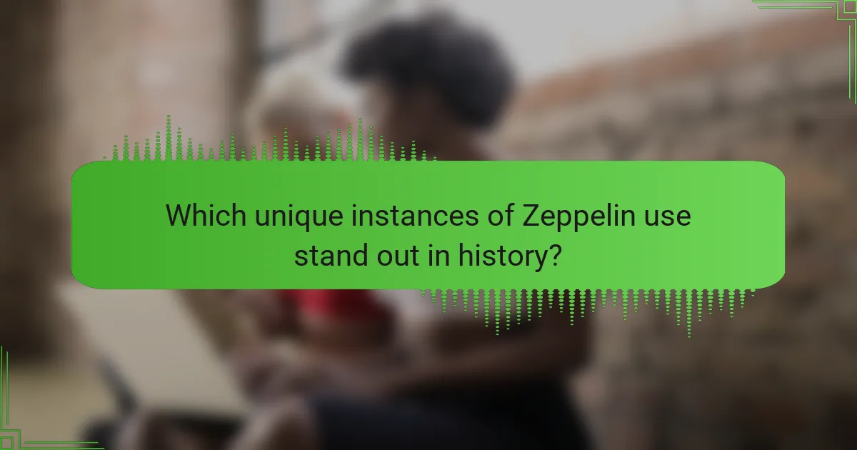 Which unique instances of Zeppelin use stand out in history?